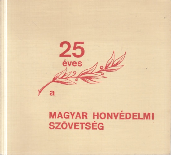 Garl�czi J�nos, R�ti Antal, Szapor J. L�szl�, Valcsics�k Imre B�tk�s Ferenc - 25 �ves a Magyar Honv�delmi Sz�vets�g