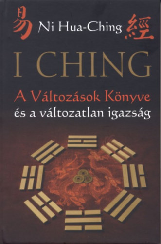 I Ching - A V�ltoz�sok K�nyve �s a v�ltozatlan igazs�g