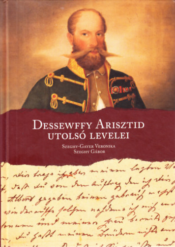 Szeghy Gbor Szeghy-Gayer Veronika - Dessewffy Arisztid utols levelei
