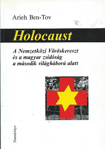Holocaust - A Nemzetkzi Vrskereszt s a magyar zsidsg a msodik vilghbor alatt