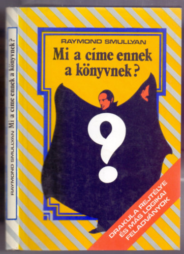 Mi a c�me ennek a k�nyvnek? (Drakula rejt�lye �s m�s logikai feladv�nyok)