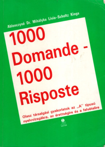 1000 Domande - 1000 Risposte  - Olasz trsalgsi gyakorlatok az "A" tpus nyelvvizsgkra, az rettsgire s a felvtelire