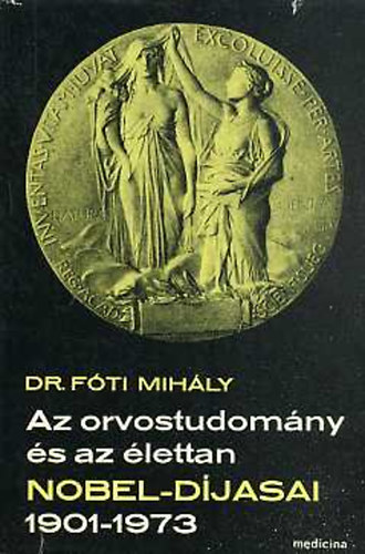 Dr. Fti Mihly - Az orvostudomny s az lettan Nobel-Djasai 1901-1973