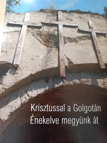 Krisztussal a Golgotn! nekelve megynk t!