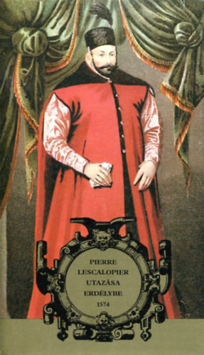 Pierre Lescalopier utaz�sa Erd�lybe 1574 (Biblioteca Historica)