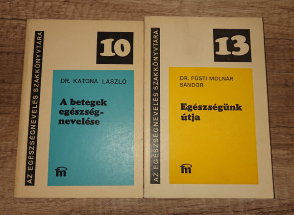 Dr. F�sti Moln�r S�ndor Katona L�szl� - 2 k�tet Az eg�szs�gnevel�s Szakk�nyvt�r�b�l: A betegek eg�szs�gnevel�se (10), Eg�szs�g �tja (13.)