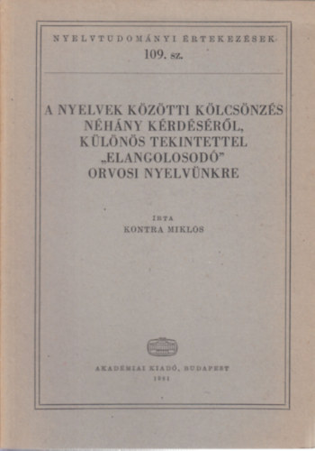 A nyelvek kztti klcsnzs nhny krdsrl, klns tekintettel "elangolosod" orvosi nyelvnkre (Nyelvtudomnyi rtekezsek 109.)