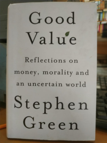 Good Value: Reflections on Money, Morality and an Uncertain World (J r-rtk arny: Gondolatok a pnzrl, az erklcsrl s a bizonytalan vilgrl)