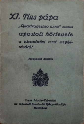 XI.Pius ppa "Quadragesimo Anno" kezdet apostoli krlevele a trsadalmi rend megjtsrl