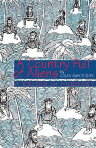Colin Swatridge - A Country Full of Aliens (Magyarorszg angol szemmel)