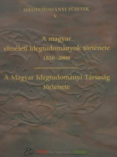 A magyar elmleti idegtudomnyok trtnete 1850-2000 - A Magyar Idegtudomnyi Trsasg trtnete