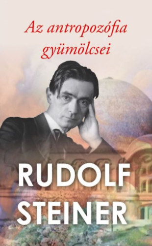 Rudolf Steiner - Az antropoz�fia gy�m�lcsei