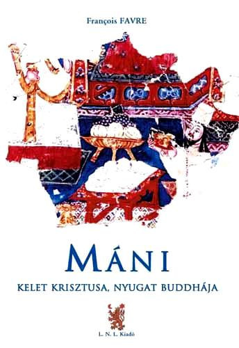 Francois Favre - Mni - Kelet Krisztusa, Nyugat Buddhja-Mani gyngy-himnuszok