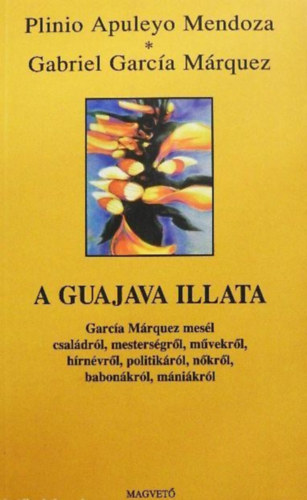 A guajava illata - Garca Mrquez mesl csaldrl, mestersgrl, mvekrl, hrnvrl, politikrl, nkrl, babonkrl, mnikrl
