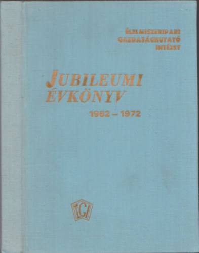 Gl Istvn  (szerk.) - Jubileumi vknyv 1962-1972 (lelmiszeripari Gazdasgkutat Intzet)