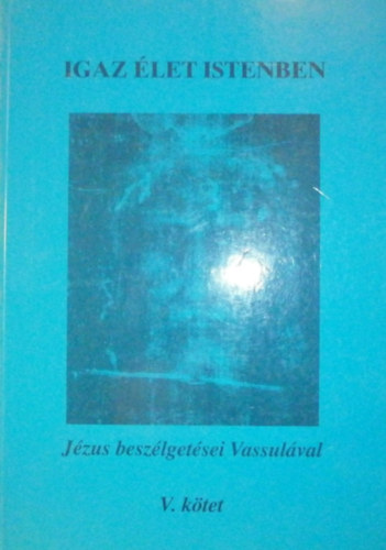 Igaz �let Istenben - J�zus besz�lget�sei Vassul�val V.