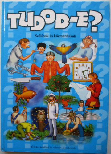 Tudod-e? Sz�l�sok �s k�zTudod-e? - Sz�l�sok �s k�zmond�sok �rdekes k�rd�sek �s v�laszok gyerekeknekmond�sok