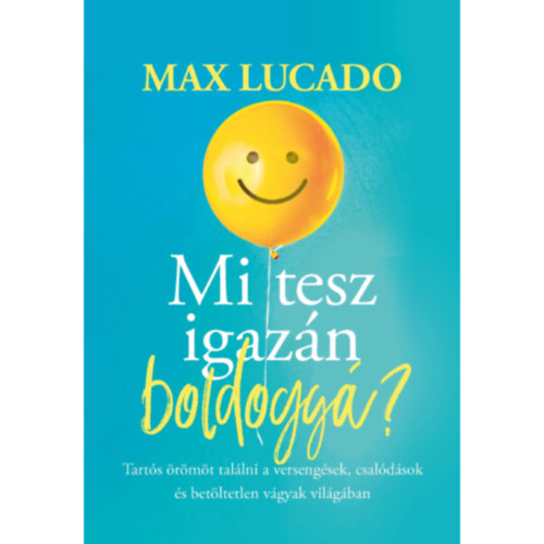 Mi tesz igazn boldogg? - Tarts rmt tallni a versengsek, csaldsok s betltetlen vgyak vilgban