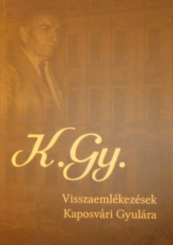 Szebenyi Nndor  (szerk.) - K. Gy. - Visszaemlkezsek Kaposvri Gyulra