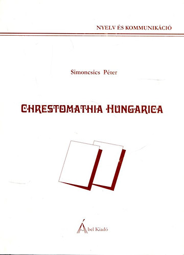 Dr. Simoncsics Pter - Chrestomathia Hungarica (Segdlet a magyar nyelv ler szemllet tanulmnyozshoz)