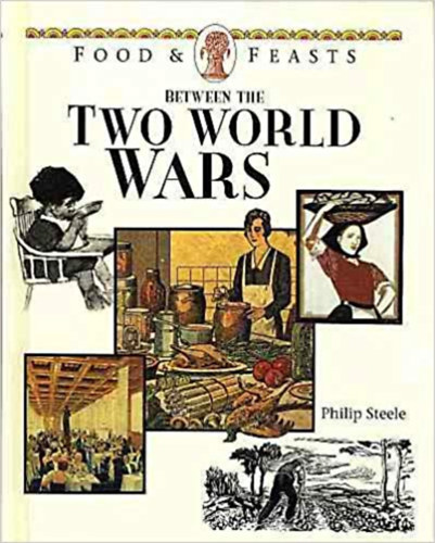 Philip Steele - Food & Feasts Between Two World Wars