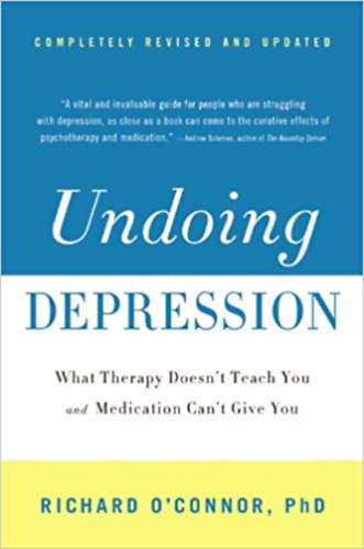 PhD Richard O'Connor - Undoing Depression: What Therapy Doesn't Teach You and Medication Can't Give You