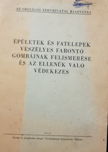 Épületek és fatelepek veszélyes farontó gombáinak felismerése és az ellenük való védekezés