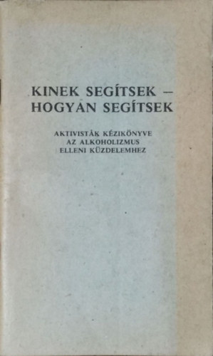 Dr. Mr Endre - Kinek segtsek, hogyan segtsek - Aktivistk kziknyve az alkoholizmus elleni kzdelemhez