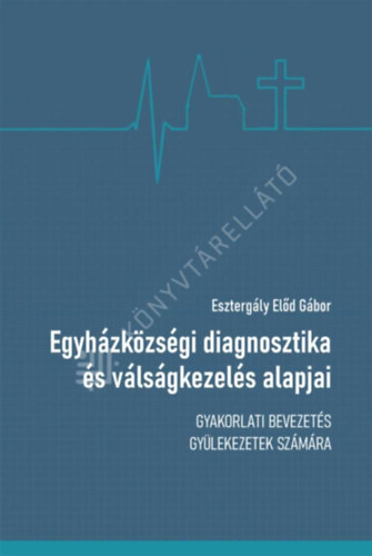Egyh�zk�zs�gi diagnosztika �s v�ls�gkezel�s alapjai