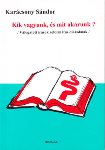 Kik vagyunk s mit akarunk? - Vlogatott rsok reformtus dikoknak (SDG fzetek 1.)