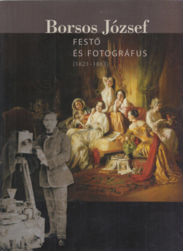 Borsos J�zsef fest� �s fotogr�fus (1821-1883)