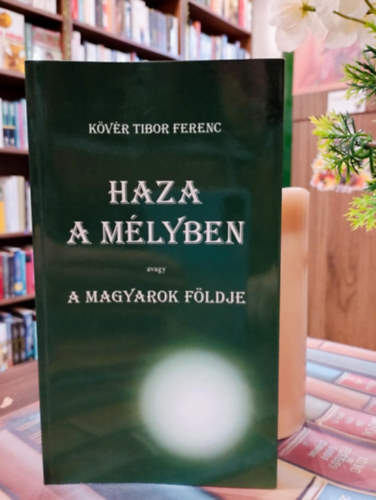 Haza a m�lyben. Avagy A Magyarok F�ldje