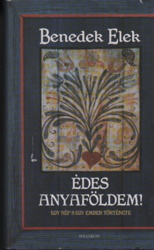 Benedek Elek - des Anyafldem! I.-II. egy ktetben. (Egy np s egy ember trtnete)