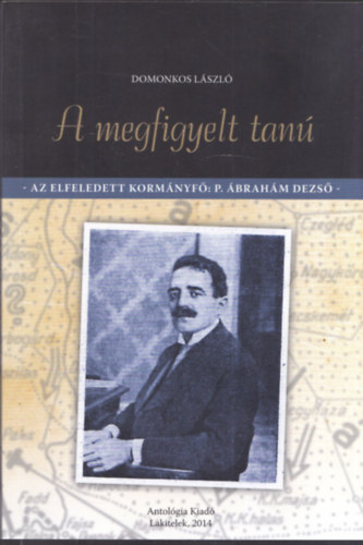 A megfigyelt tan� - Az elfeledett korm�nyf�: P. �brah�m Dezs�