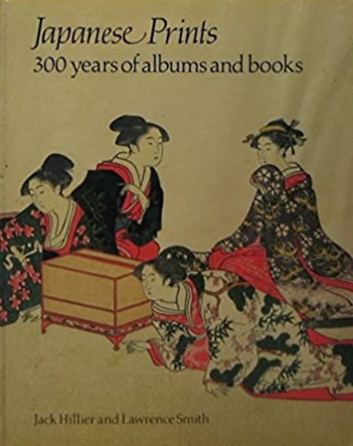 Lawrence Smith J. Hillier - Japanese Prints: 300 Years of Albums and Books