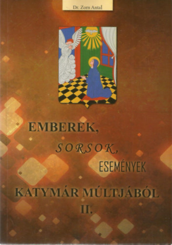 Emberek, sorsok, esem�nyek Katym�r m�ltj�b�l I