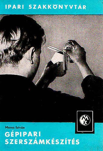 Maros István - Gépipari szerszámkészítés (Ipari szakkönyvtár)