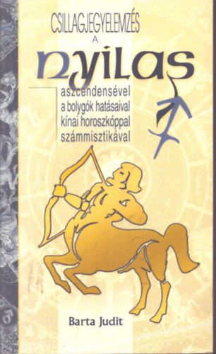Barta Judit - Csillagjegyelemz�s a nyilas aszcendens�vel, a bolyg�k hat�saival, k�nai horszk�pal, sz�mmisztik�val
