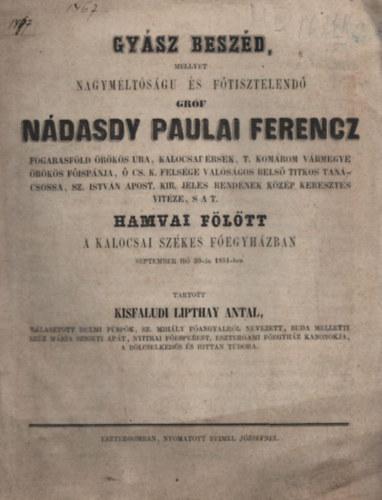 Gysz beszd, mellyet nagymltsgu s ftisztelend grf Ndasdy Paulai Ferencz hamvai fltt a Kalocsai Szkes Fegyhzban september h 30-n 1851-ben tartott Kisfaludi Lipthay Antal