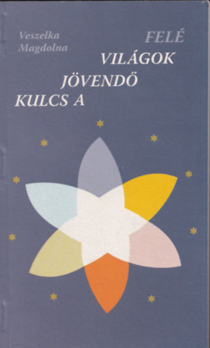Veszelka Magdolna - Kulcs a jvend vilgok fel