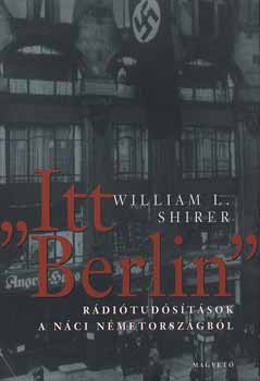 William L. Shirer - "Itt Berlin"- Rditudstsok a nci Nmetorszgbl