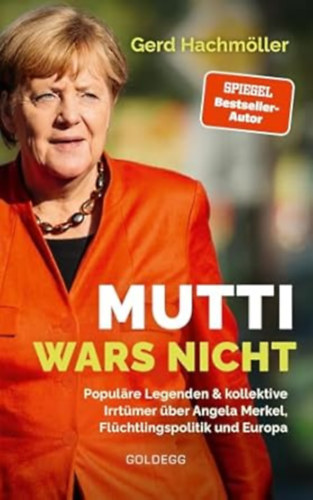 Mutti wars nicht - Populre Legenden & kollektive Irrtmer ber Angela Merkel, Flchtlingspolitik und Europa