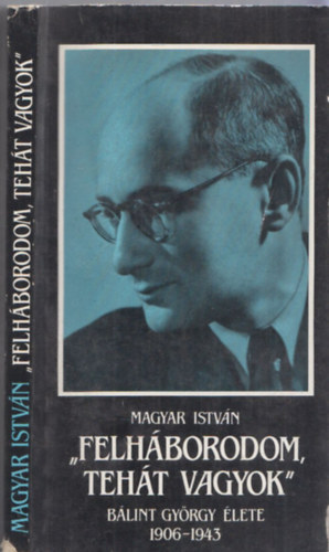 "Felh�borodom, teh�t vagyok" (B�lint Gy�rgy �lete 1906-1943) (dedik�lt)