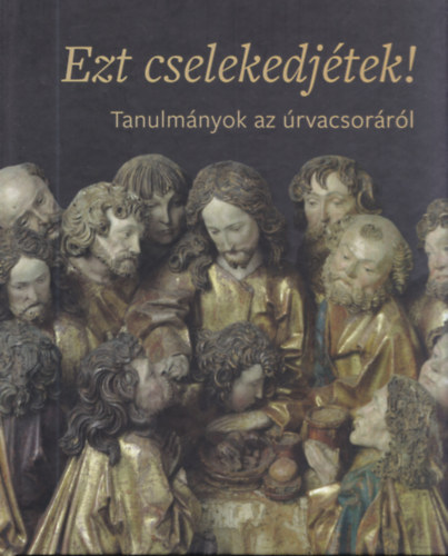 Ezt cselekedjtek! - Tanulmnyok az rvacsorrl