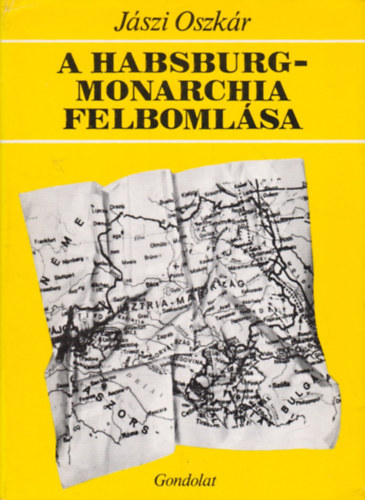 A Habsburg monarchia felboml�sa   - A kelet-k�z�p-eur�pai nyomor�s�g okair�l. Egy dunat�ji hazafi testamentuma