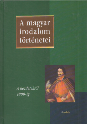 Szegedy-Maszk Mihly (fszerk) - A magyar irodalom trtnetei I. (A kezdetektl 1800-ig)