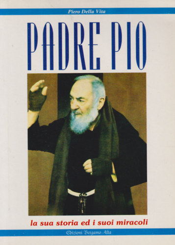 Padre Pio - La sua storia ed i suoi miracoli