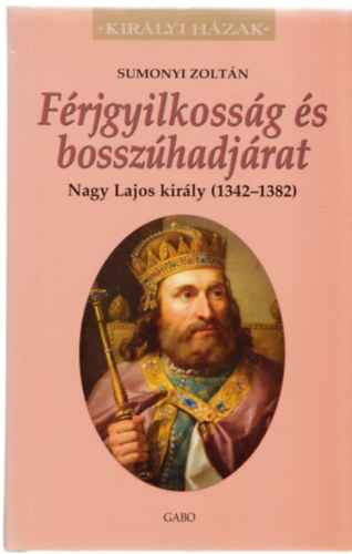 Frjgyilkossg s bosszhadjrat. Nagy Lajos kirly (1342-1382)
