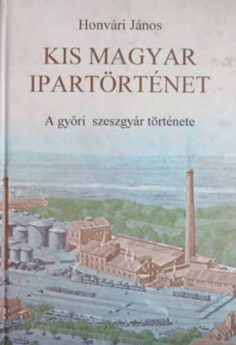 Kis magyar ipart�rt�net (A gy�ri szeszgy�r t�rt�nete)
