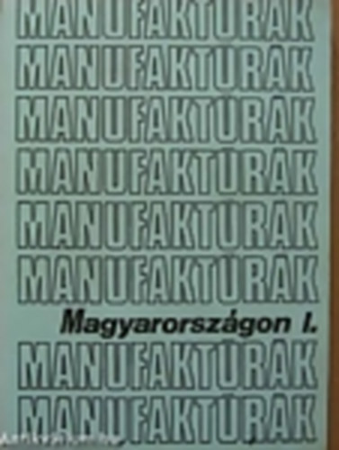Veres Lszl szerk. Nmeth Gyrgyi - Manufaktrk Magyarorszgon I.